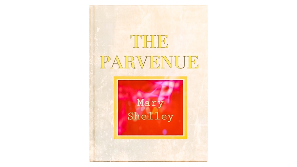 Mary Shelley – The Parvenue …Read Now