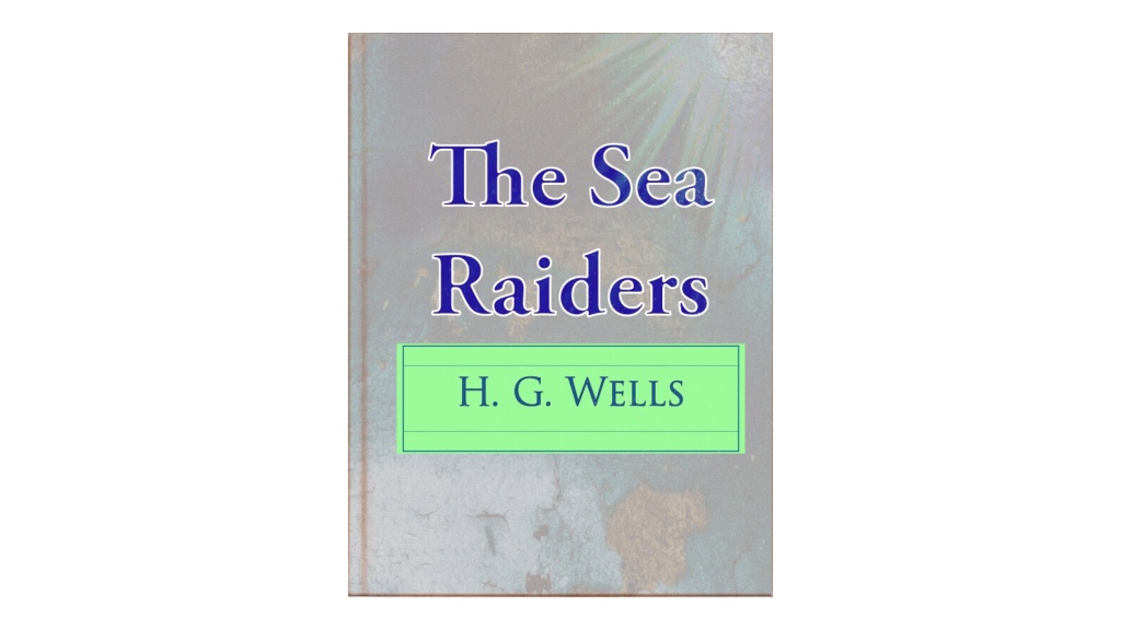 H. G Wells – The Sea Raiders …. Read Now
