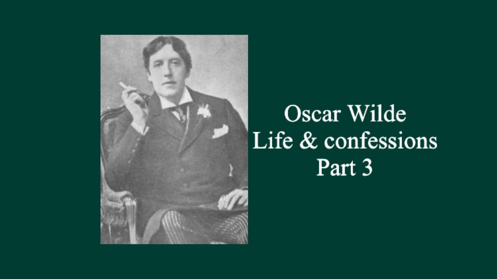 Oscar Wilde life & confessions part 3 by Frank Harris