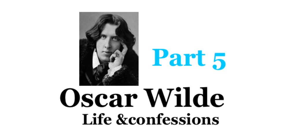 Oscar Wilde – life & confessions part 5 – by Frank Harris